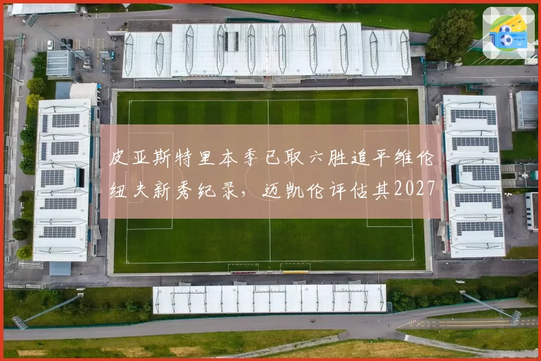 皮亚斯特里本季已取六胜追平维伦纽夫新秀纪录，迈凯伦评估其2027年有望改写历史