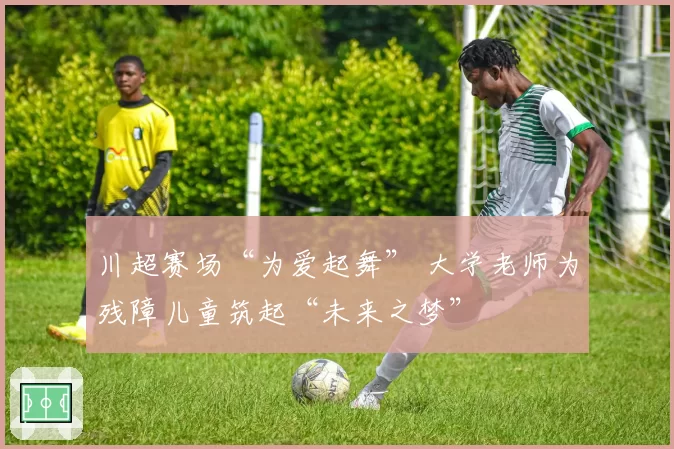 川超赛场“为爱起舞” 大学老师为残障儿童筑起“未来之梦”